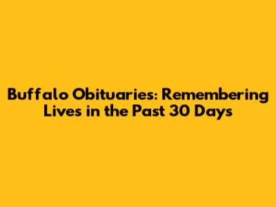 Buffalo Obituaries: Remembering Lives in the Past 30 Days