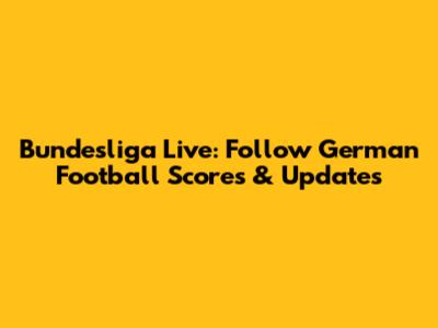 Bundesliga Live: Follow German Football Scores & Updates