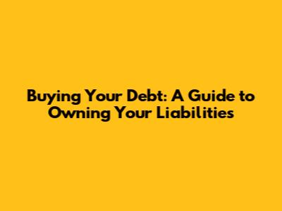Buying Your Debt: A Guide to Owning Your Liabilities