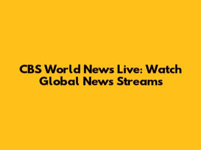 CBS World News Live: Watch Global News Streams