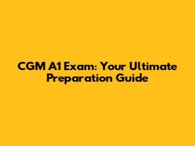 CGM A1 Exam: Your Ultimate Preparation Guide