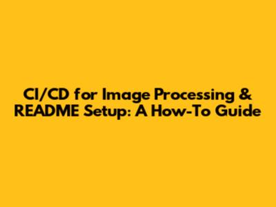 CI/CD for Image Processing & README Setup: A How-To Guide