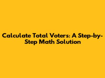 Calculate Total Voters: A Step-by-Step Math Solution
