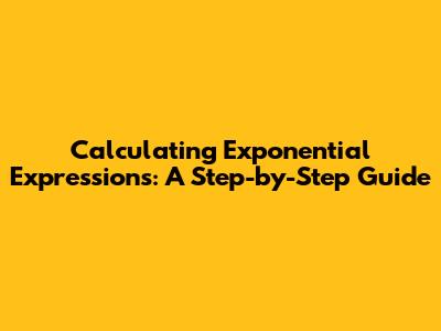 Calculating Exponential Expressions: A Step-by-Step Guide