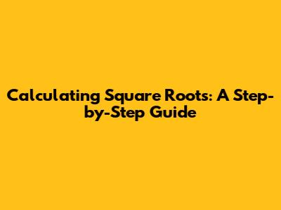 Calculating Square Roots: A Step-by-Step Guide