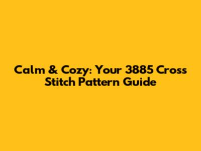 Calm & Cozy: Your 3885 Cross Stitch Pattern Guide