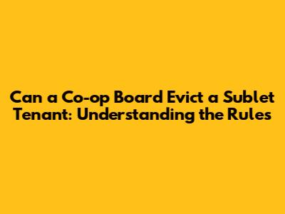 Can a Co-op Board Evict a Sublet Tenant: Understanding the Rules