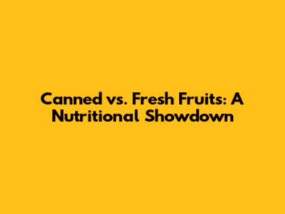 Canned vs. Fresh Fruits: A Nutritional Showdown