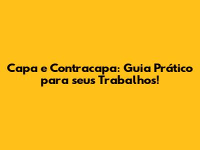 Capa e Contracapa: Guia Prático para seus Trabalhos!