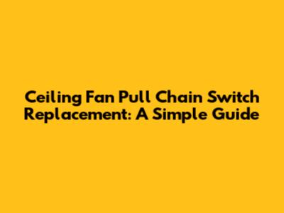 Ceiling Fan Pull Chain Switch Replacement: A Simple Guide