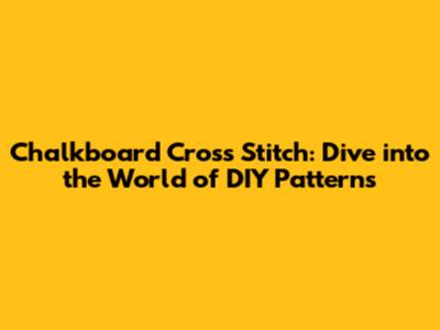 Chalkboard Cross Stitch: Dive into the World of DIY Patterns