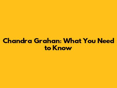 Chandra Grahan: What You Need to Know