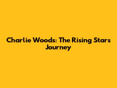 Charlie Woods: The Rising Star's Journey