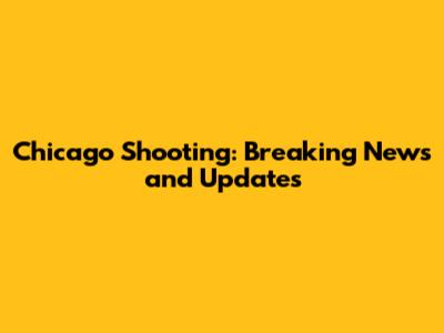 Chicago Shooting: Breaking News and Updates