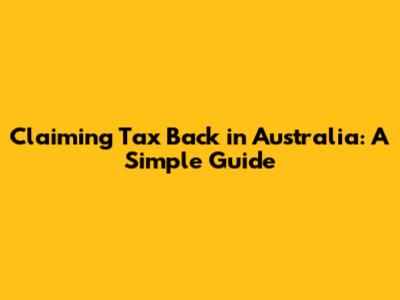 Claiming Tax Back in Australia: A Simple Guide