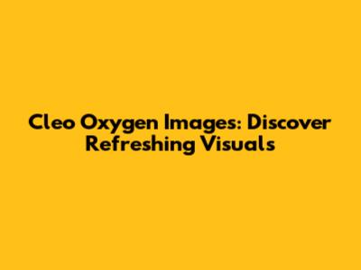 Cleo Oxygen Images: Discover Refreshing Visuals