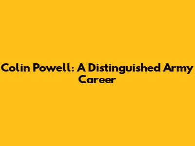 Colin Powell: A Distinguished Army Career