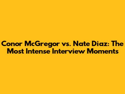 Conor McGregor vs. Nate Diaz: The Most Intense Interview Moments