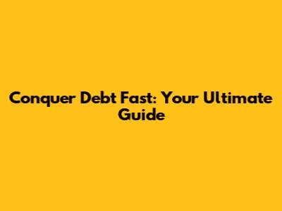 Conquer Debt Fast: Your Ultimate Guide