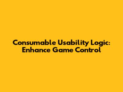 Consumable Usability Logic: Enhance Game Control