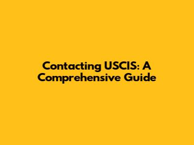 Contacting USCIS: A Comprehensive Guide
