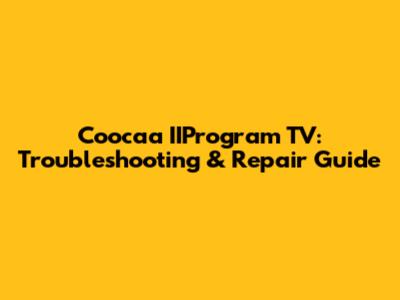 Coocaa IIProgram TV: Troubleshooting & Repair Guide