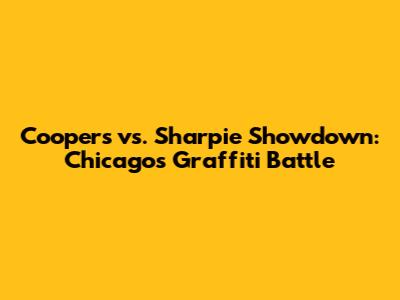 Cooper's vs. Sharpie Showdown: Chicago's Graffiti Battle