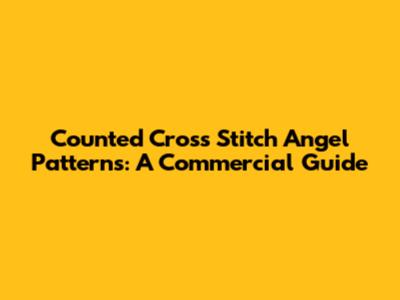 Counted Cross Stitch Angel Patterns: A Commercial Guide