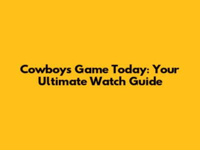 Cowboys Game Today: Your Ultimate Watch Guide