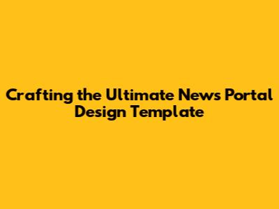 Crafting the Ultimate News Portal Design Template