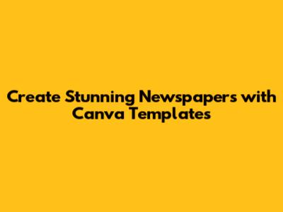 Create Stunning Newspapers with Canva Templates