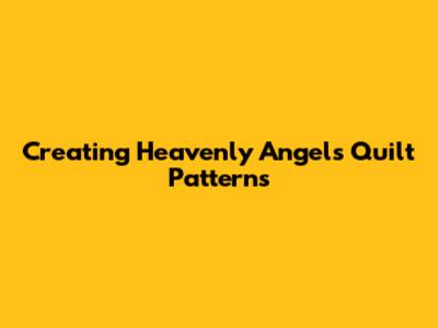 Creating Heavenly Angels Quilt Patterns