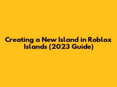 Creating a New Island in Roblox Islands (2023 Guide)