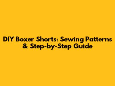 DIY Boxer Shorts: Sewing Patterns & Step-by-Step Guide