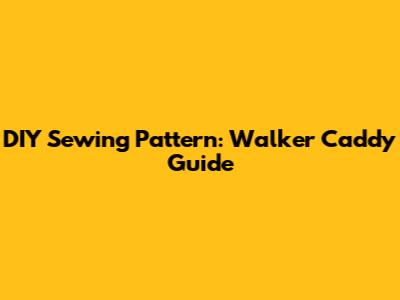 DIY Sewing Pattern: Walker Caddy Guide