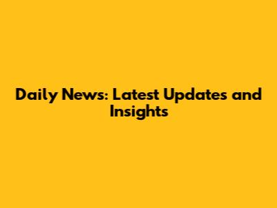 Daily News: Latest Updates and Insights