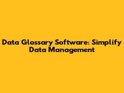 Data Glossary Software: Simplify Data Management