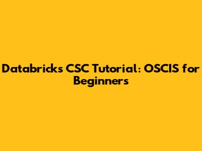 Databricks CSC Tutorial: OSCIS for Beginners
