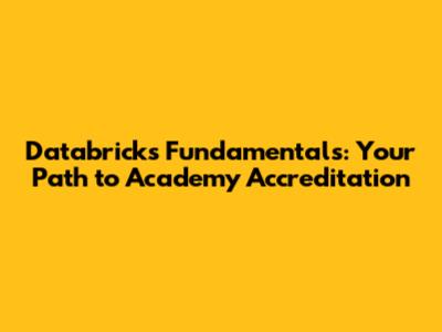 Databricks Fundamentals: Your Path to Academy Accreditation