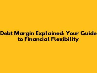 Debt Margin Explained: Your Guide to Financial Flexibility