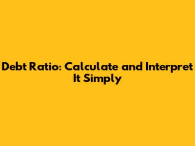 Debt Ratio: Calculate and Interpret It Simply