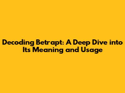 Decoding 'Betrapt': A Deep Dive into Its Meaning and Usage