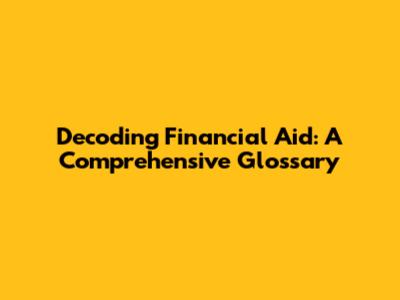 Decoding Financial Aid: A Comprehensive Glossary