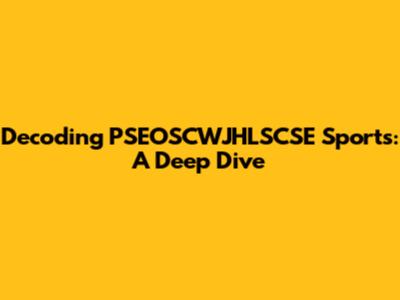Decoding PSEOSCWJHLSCSE Sports: A Deep Dive