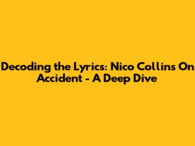 Decoding the Lyrics: Nico Collins' "On Accident" - A Deep Dive