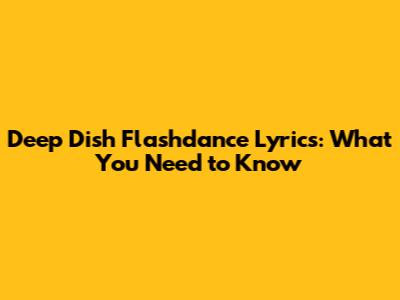 Deep Dish Flashdance Lyrics: What You Need to Know