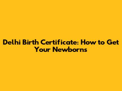 Delhi Birth Certificate: How to Get Your Newborn's