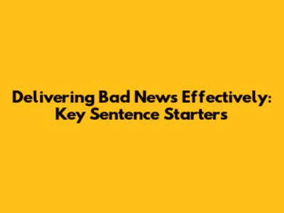 Delivering Bad News Effectively: Key Sentence Starters
