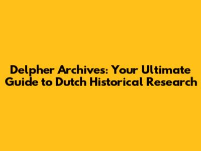 Delpher Archives: Your Ultimate Guide to Dutch Historical Research