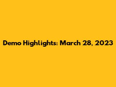 Demo Highlights: March 28, 2023